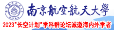 女生把男生鸡鸡吃的邦邦硬动漫南京航空航天大学2023“长空计划”学科群论坛诚邀海内外学者